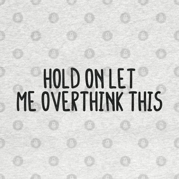 Hold On Let me Overthink This by BijStore